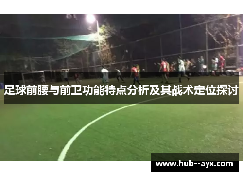 足球前腰与前卫功能特点分析及其战术定位探讨