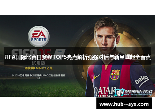 FIFA国际比赛日赛程TOP5亮点解析强强对话与新星崛起全看点