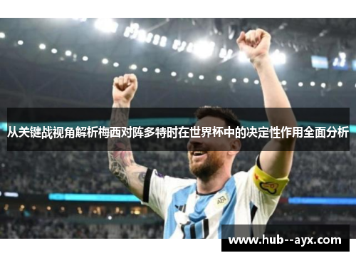 从关键战视角解析梅西对阵多特时在世界杯中的决定性作用全面分析