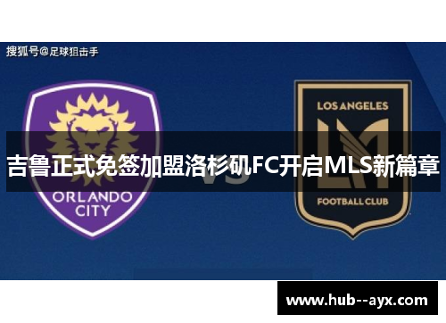 吉鲁正式免签加盟洛杉矶FC开启MLS新篇章 吉鲁正式免签加盟洛杉矶FC开启MLS新篇章