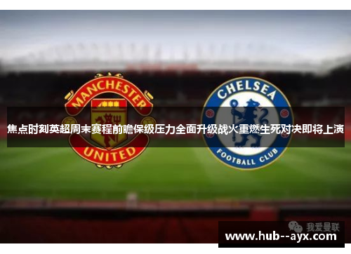 焦点时刻英超周末赛程前瞻保级压力全面升级战火重燃生死对决即将上演 焦点时刻英超周末赛程前瞻保级压力全面升级战火重燃生死对决即将上演